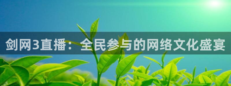 飞速直播足球比赛：剑网3直播：全民参与的网络文化盛宴