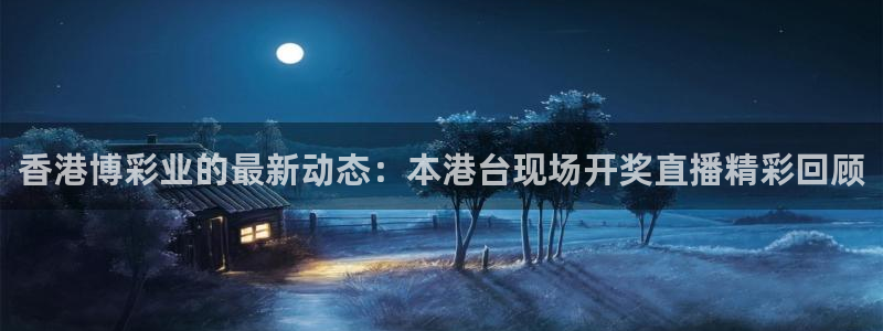 飞速直播nba免费观看：香港博彩业的最新动态：本港台现场开奖直播精彩回顾